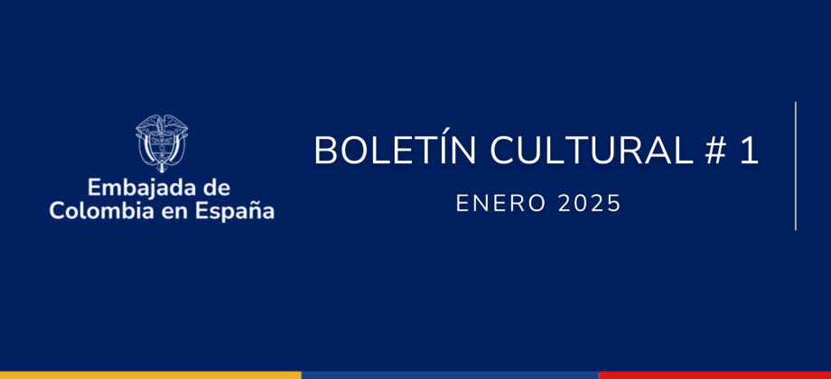 La Embajada de Colombia en España comparte información de interés y la programación de diferentes eventos en el Boletín Cultural de Enero de 2025